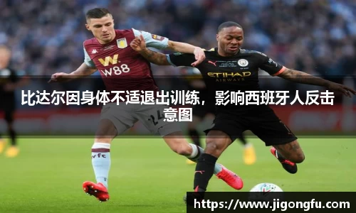 比达尔因身体不适退出训练，影响西班牙人反击意图