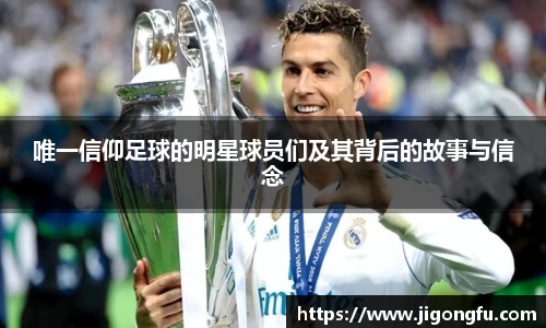 唯一信仰足球的明星球员们及其背后的故事与信念