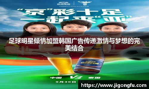 足球明星倾情加盟韩国广告传递激情与梦想的完美结合